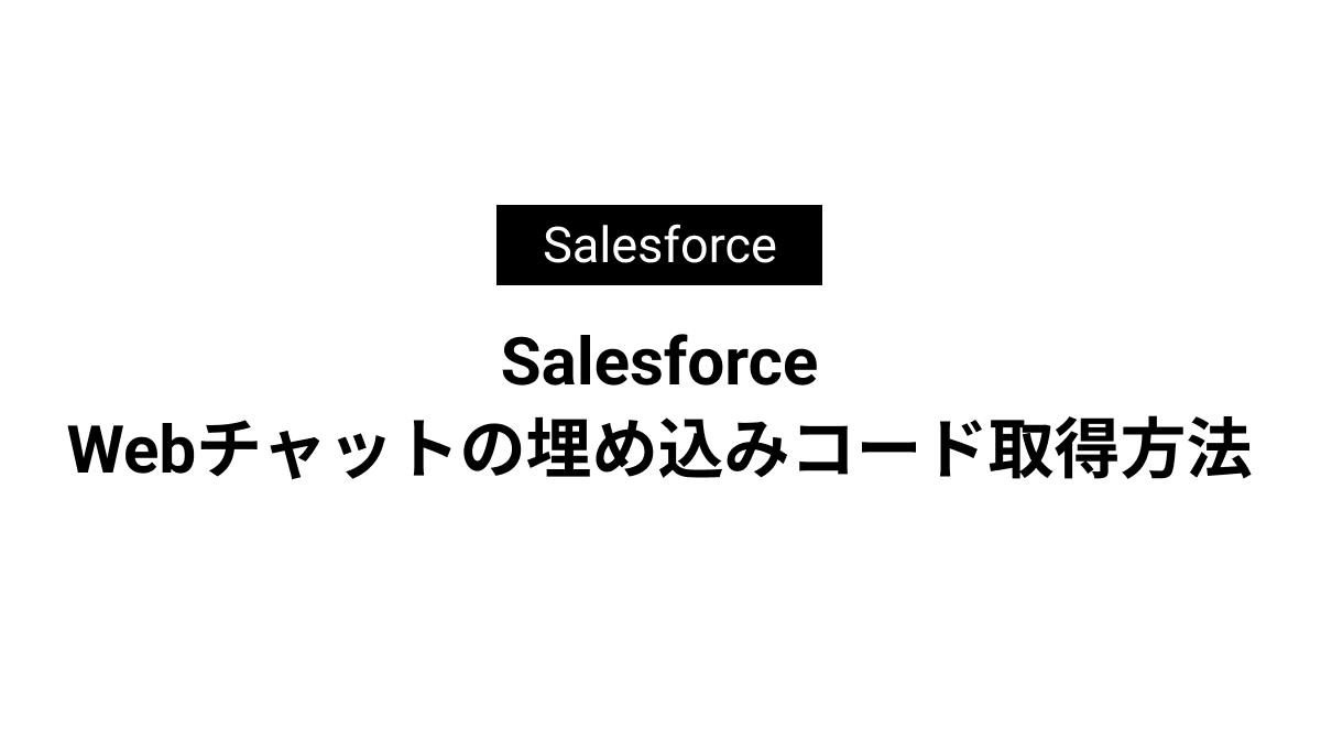 Salesforce Webチャットの埋め込みコード取得方法